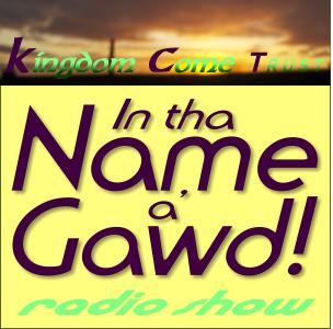 Kingdom Come Trust - In tha Name a' Gawd! radio show